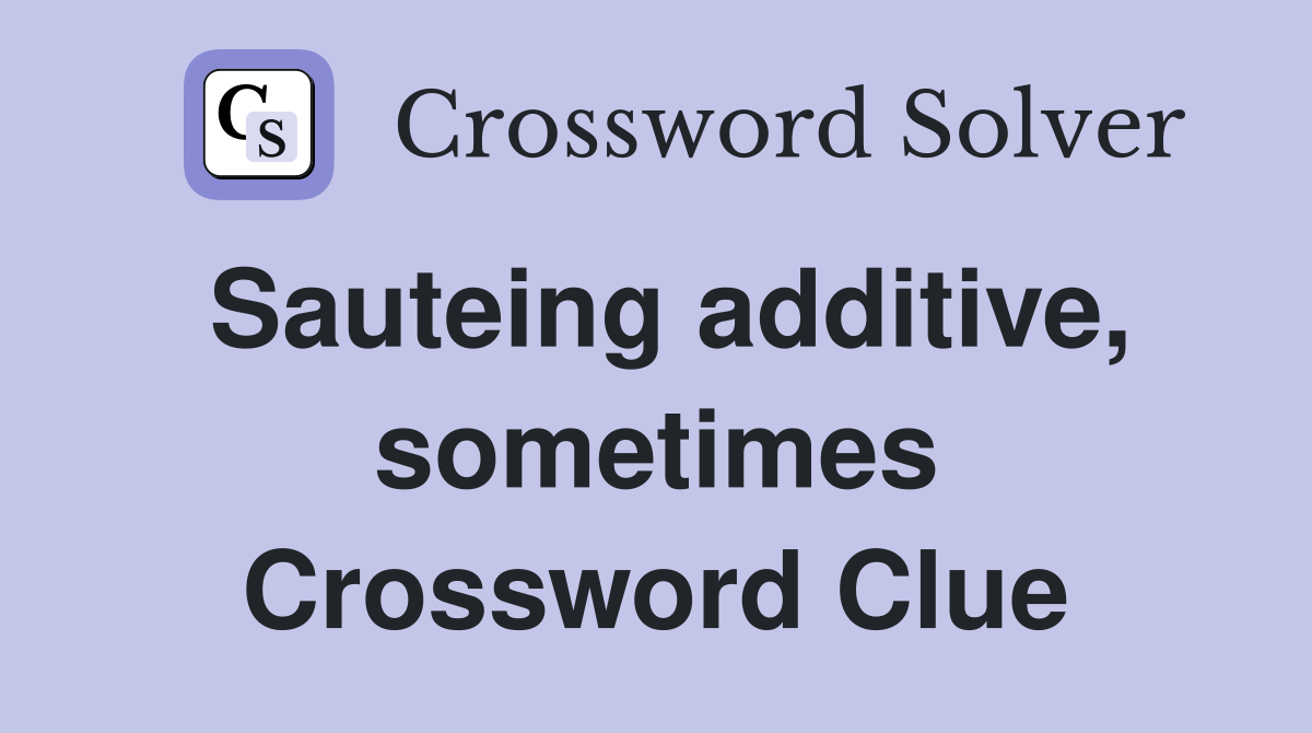 Sauteing additive, sometimes Crossword Clue