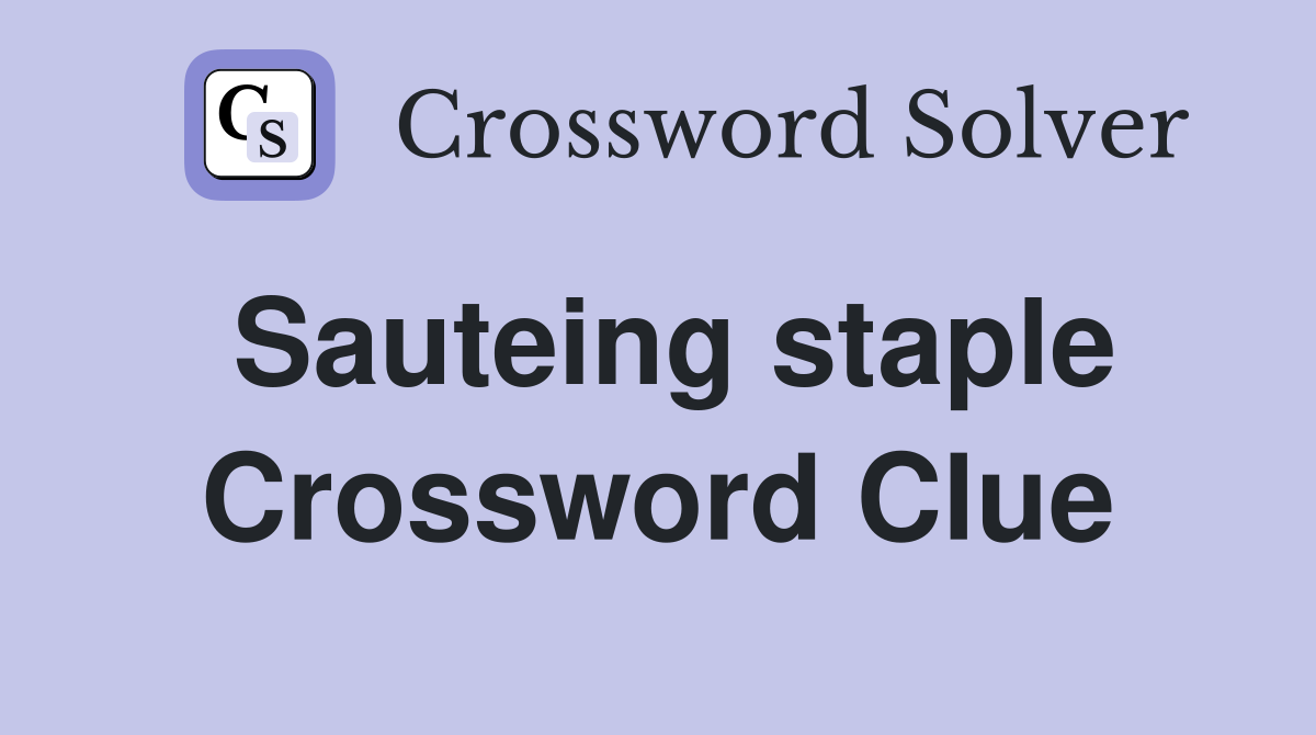 Sauteing staple Crossword Clue
