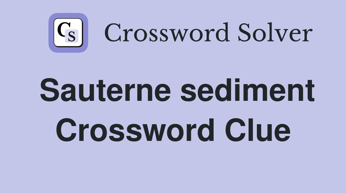 Sauterne sediment Crossword Clue