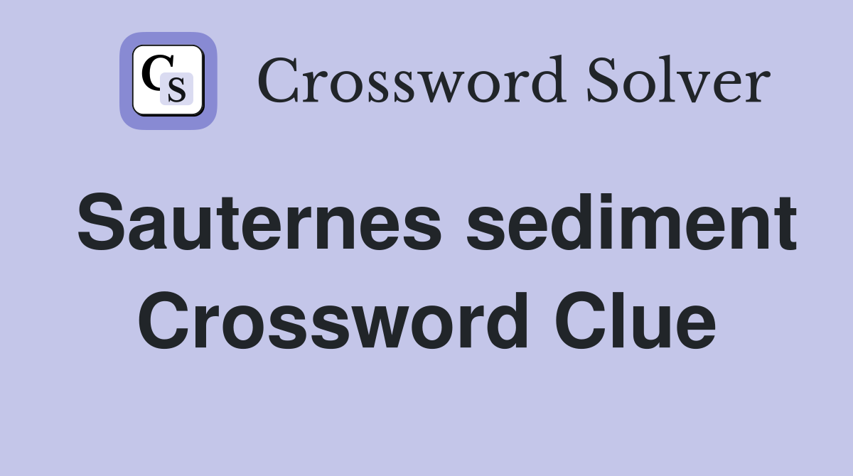 Sauternes sediment Crossword Clue