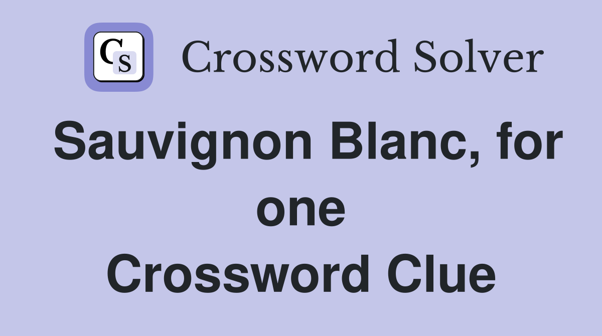 Sauvignon Blanc, for one Crossword Clue
