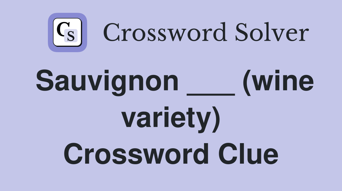 Sauvignon ___ (wine variety) Crossword Clue