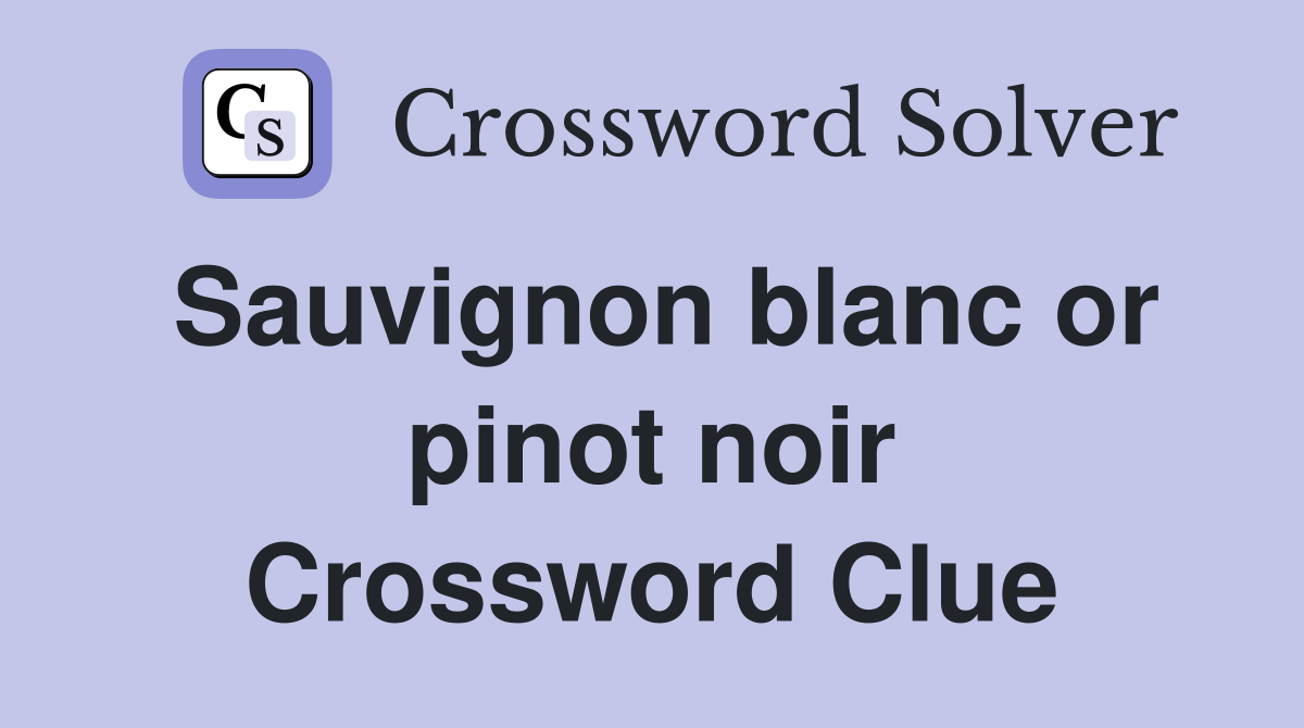 Sauvignon blanc or pinot noir Crossword Clue