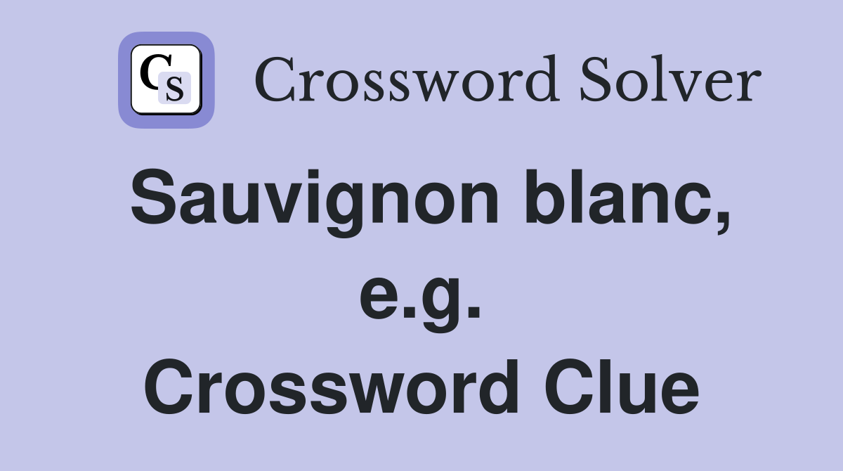 Sauvignon blanc, e.g. Crossword Clue