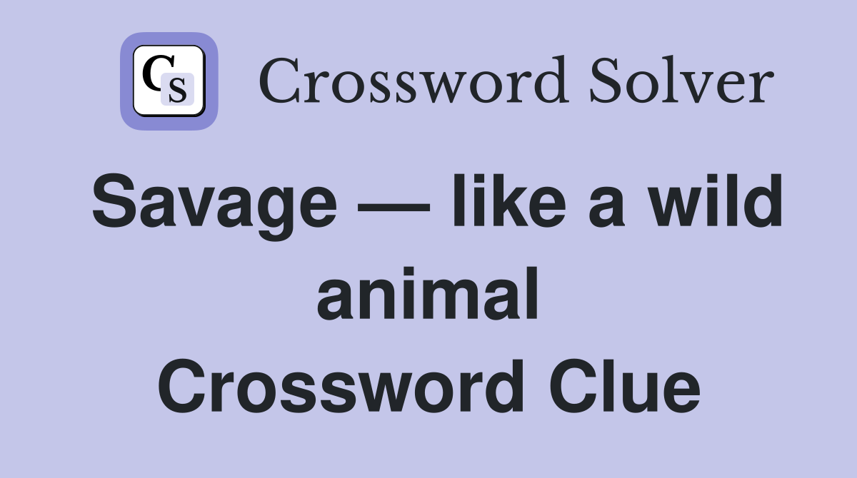 Savage — like a wild animal Crossword Clue