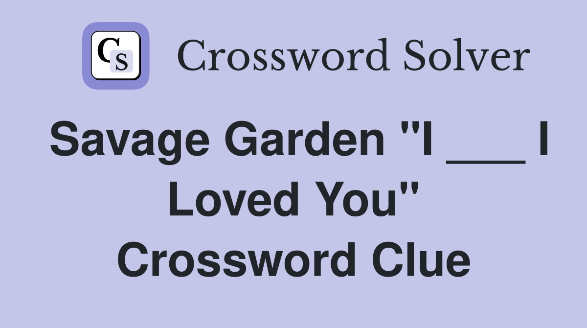 Savage Garden "I ___ I Loved You" Crossword Clue