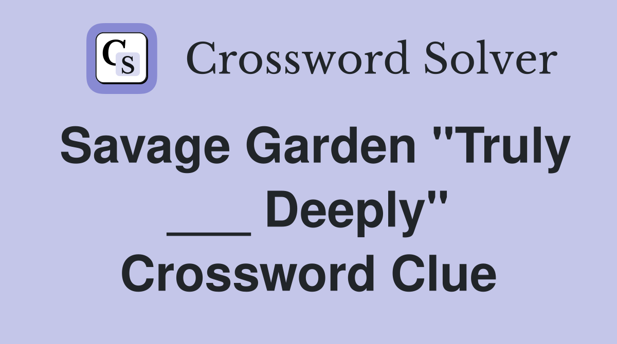 Savage Garden "Truly ___ Deeply" Crossword Clue