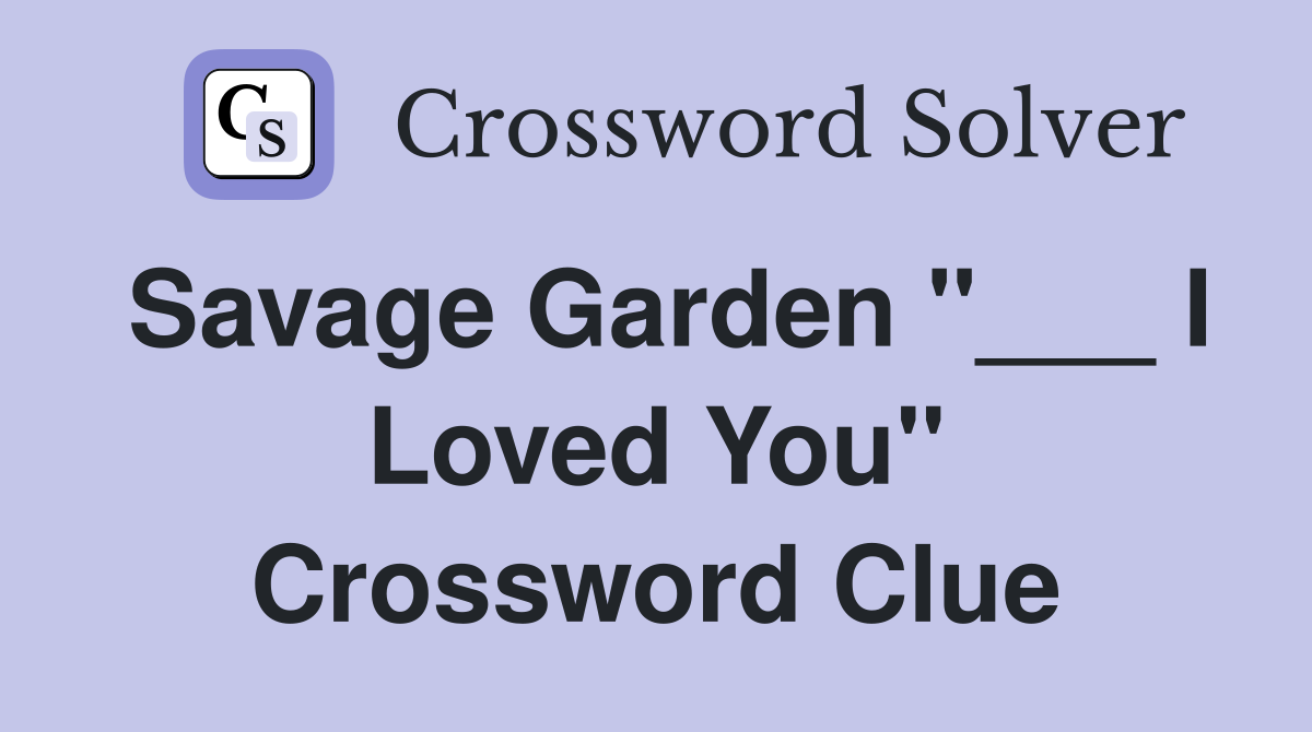 Savage Garden "___ I Loved You" Crossword Clue
