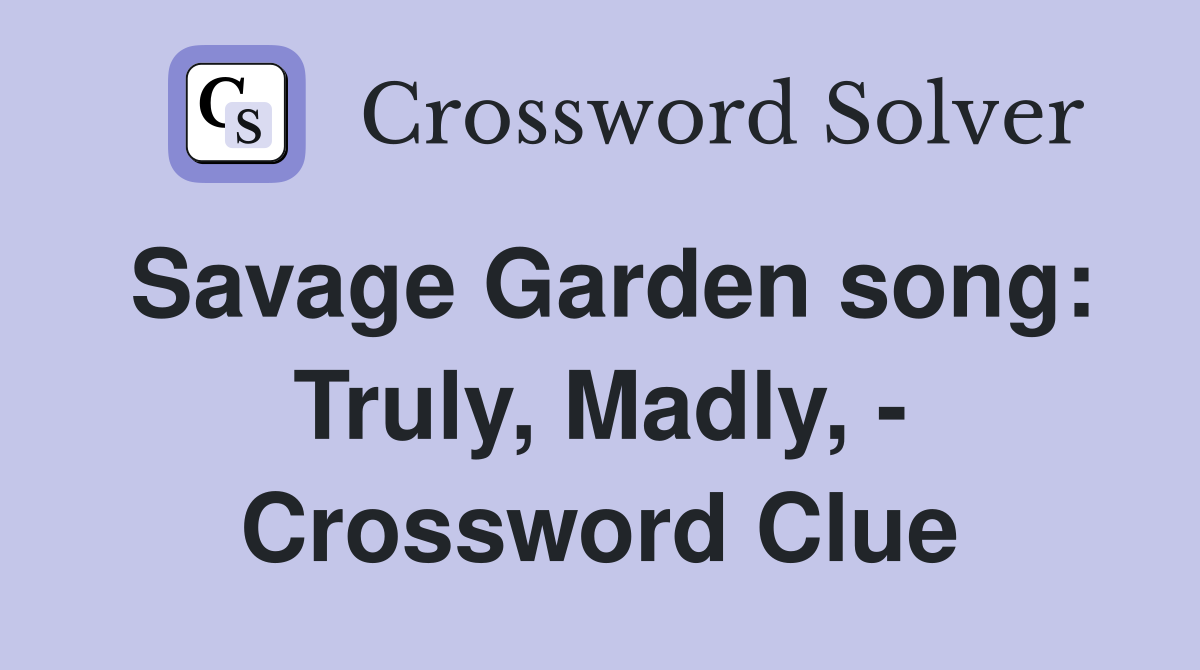 Savage Garden song: Truly, Madly, - Crossword Clue