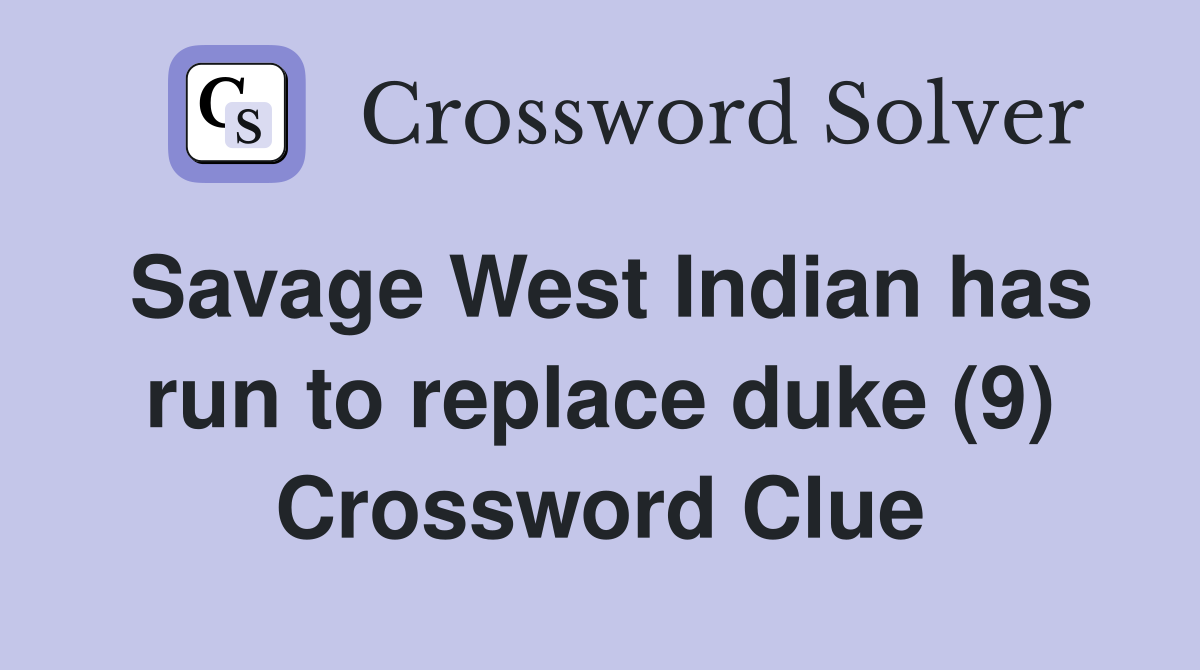 Savage West Indian has run to replace duke (9) Crossword Clue