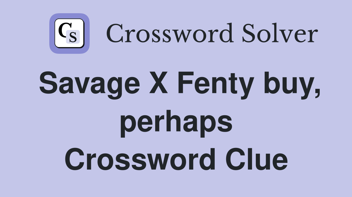 Savage X Fenty buy, perhaps Crossword Clue