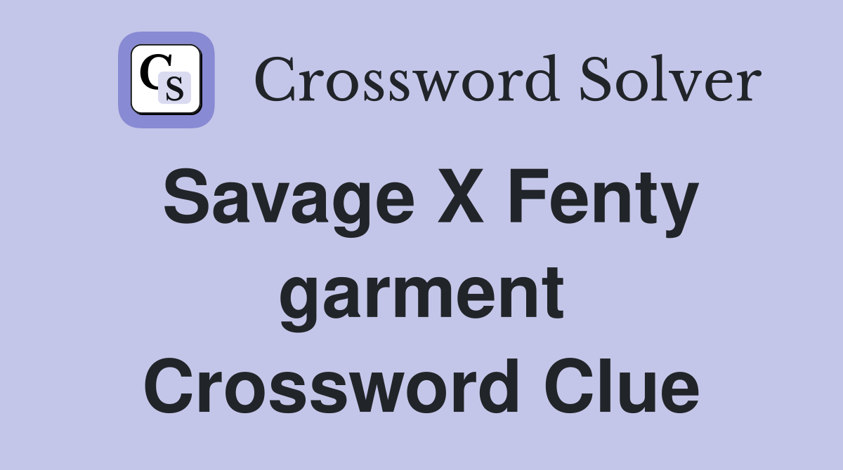 Savage X Fenty garment Crossword Clue