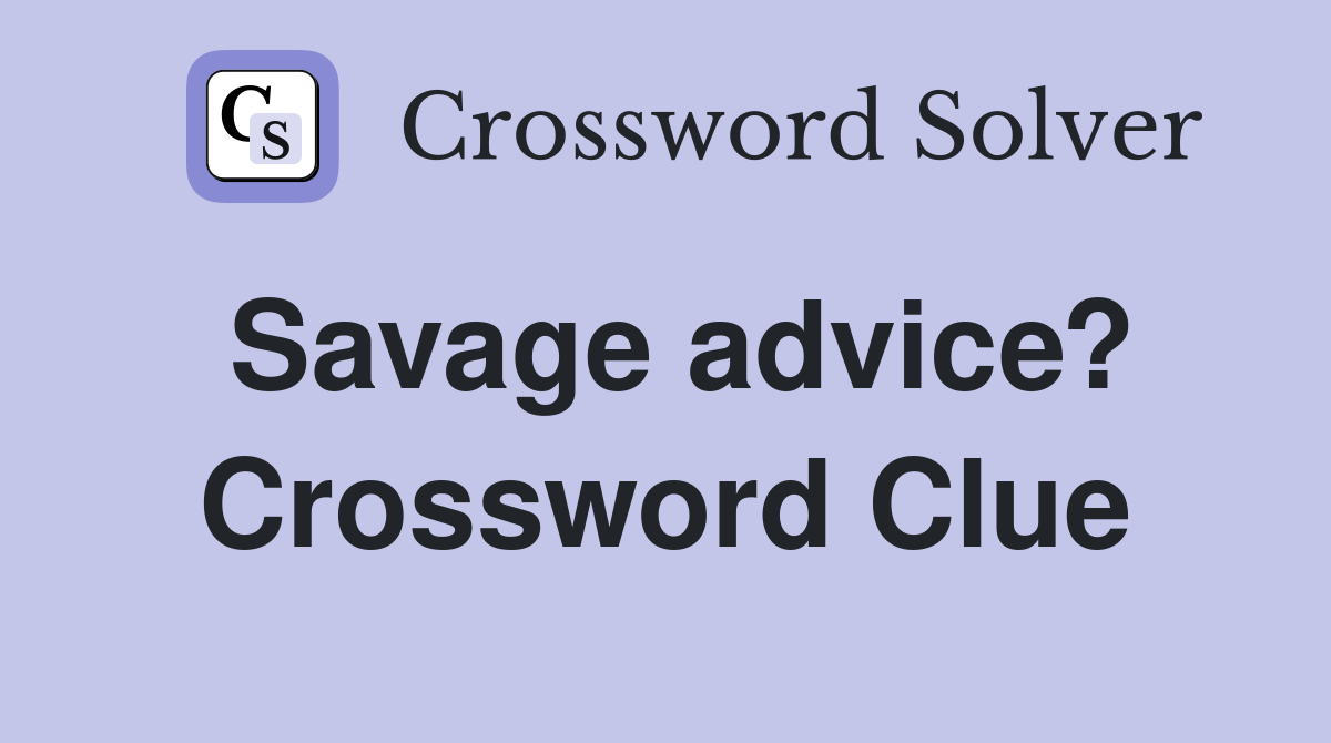Savage advice? Crossword Clue