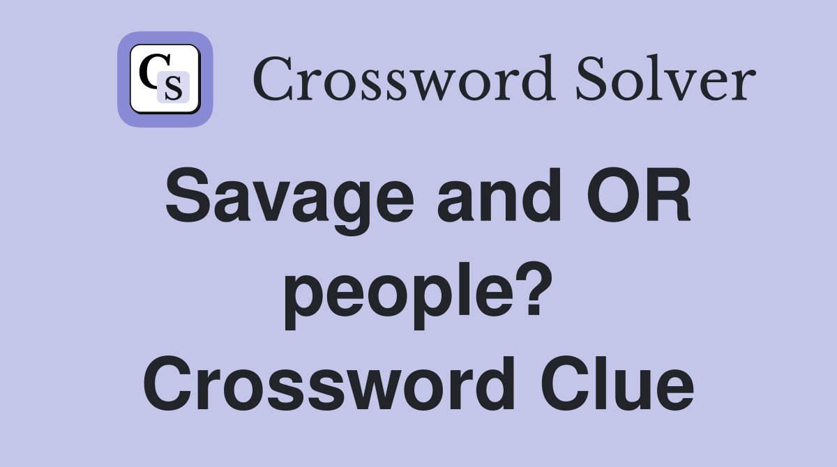 Savage and OR people? Crossword Clue