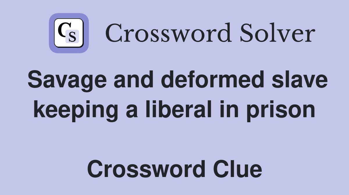Savage and deformed slave keeping a liberal in prison  Crossword Clue