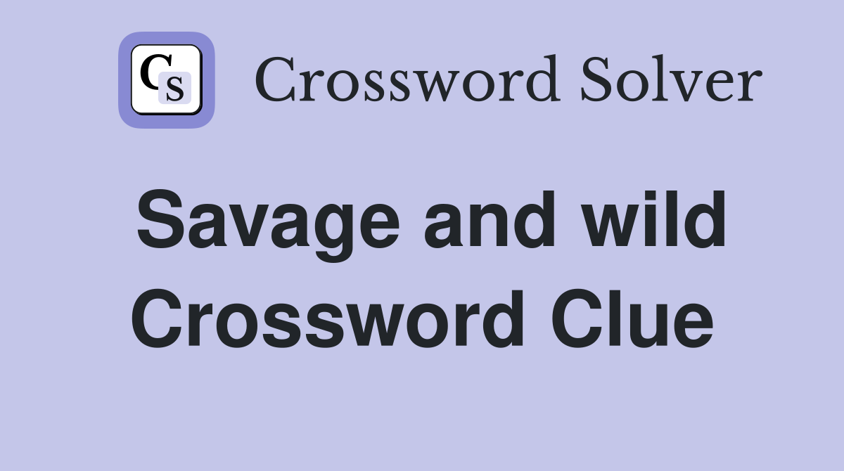 Savage and wild Crossword Clue