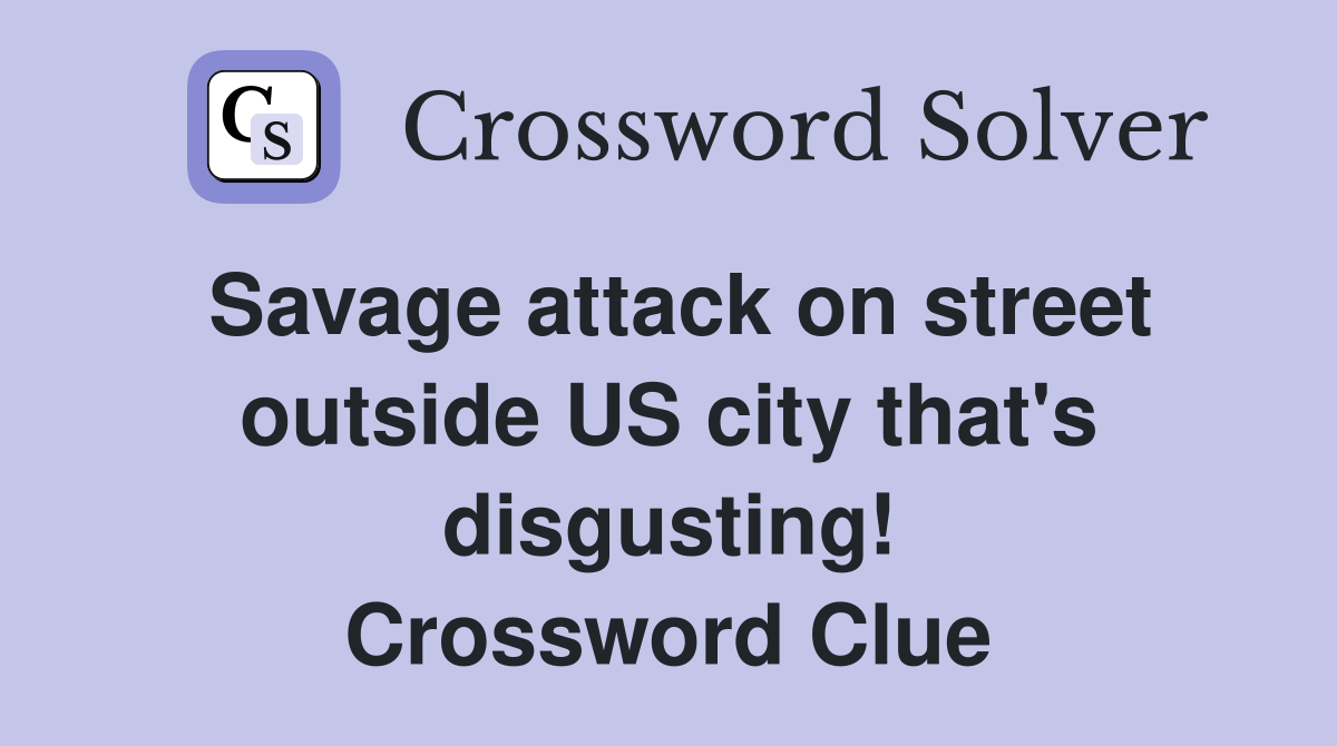 Savage attack on street outside US city that's disgusting! Crossword Clue