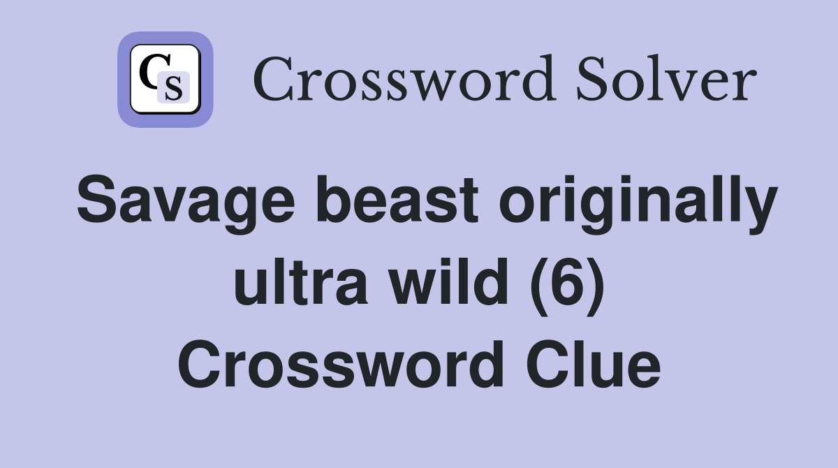 Savage beast originally ultra wild (6) Crossword Clue