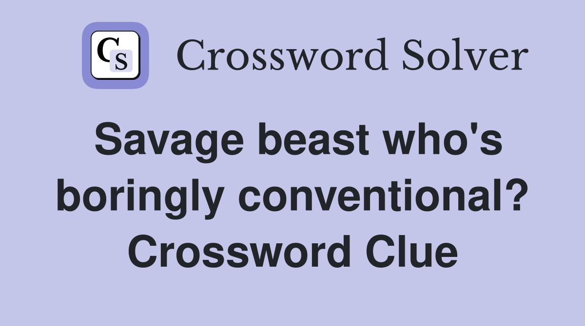 Savage beast who's boringly conventional? Crossword Clue
