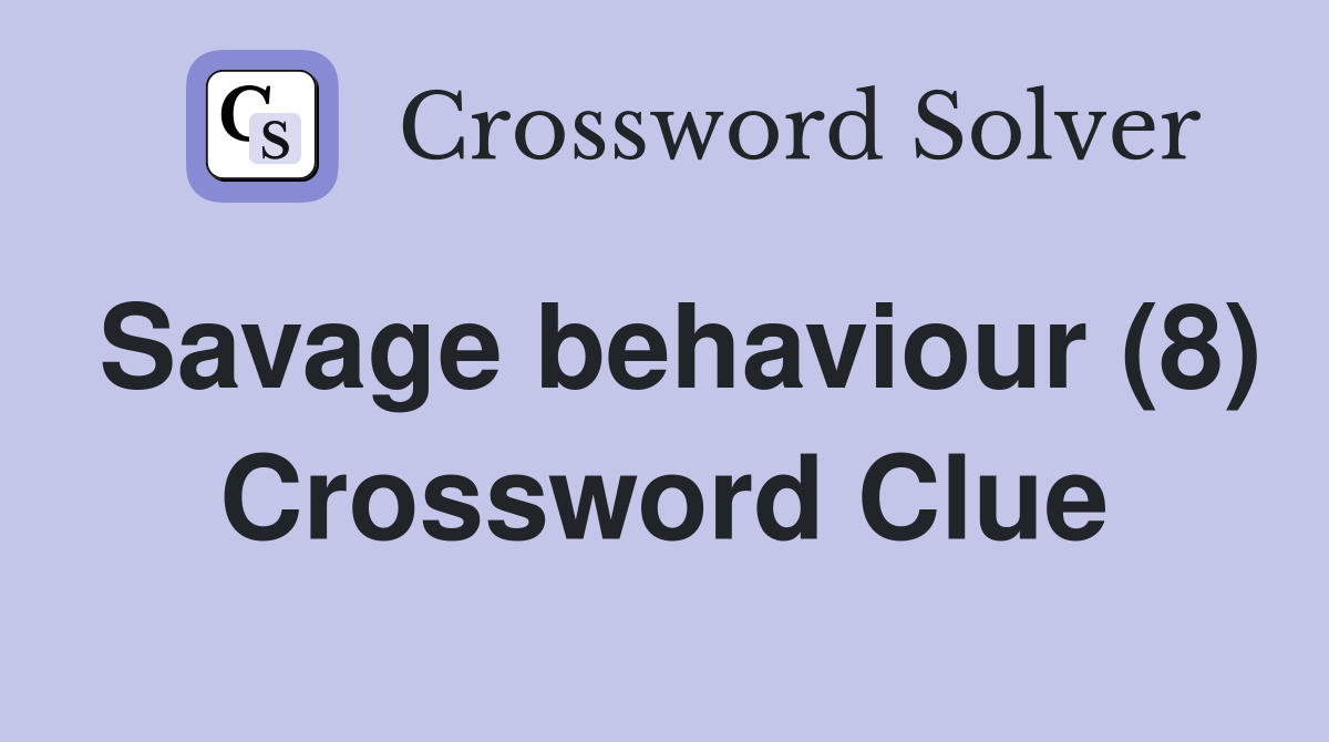 Savage behaviour (8) Crossword Clue