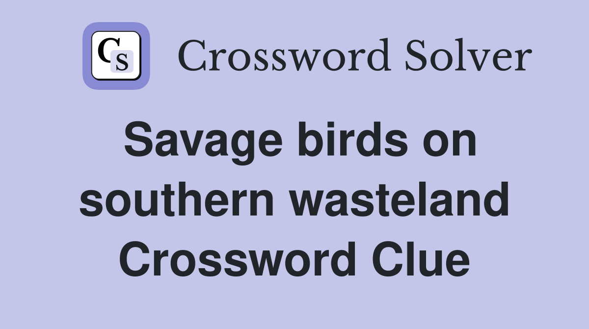 Savage birds on southern wasteland Crossword Clue