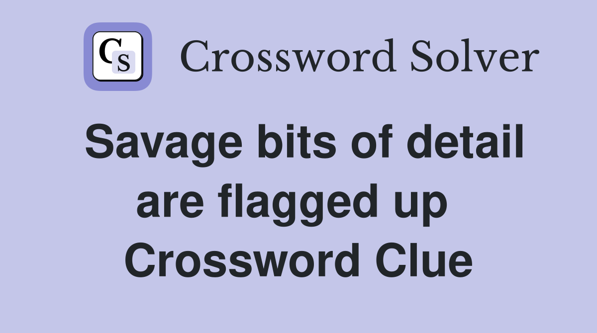 Savage bits of detail are flagged up  Crossword Clue