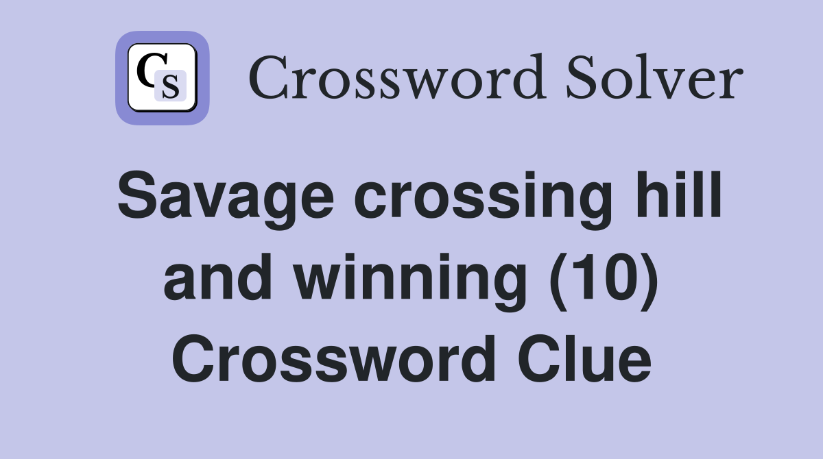 Savage crossing hill and winning (10) Crossword Clue