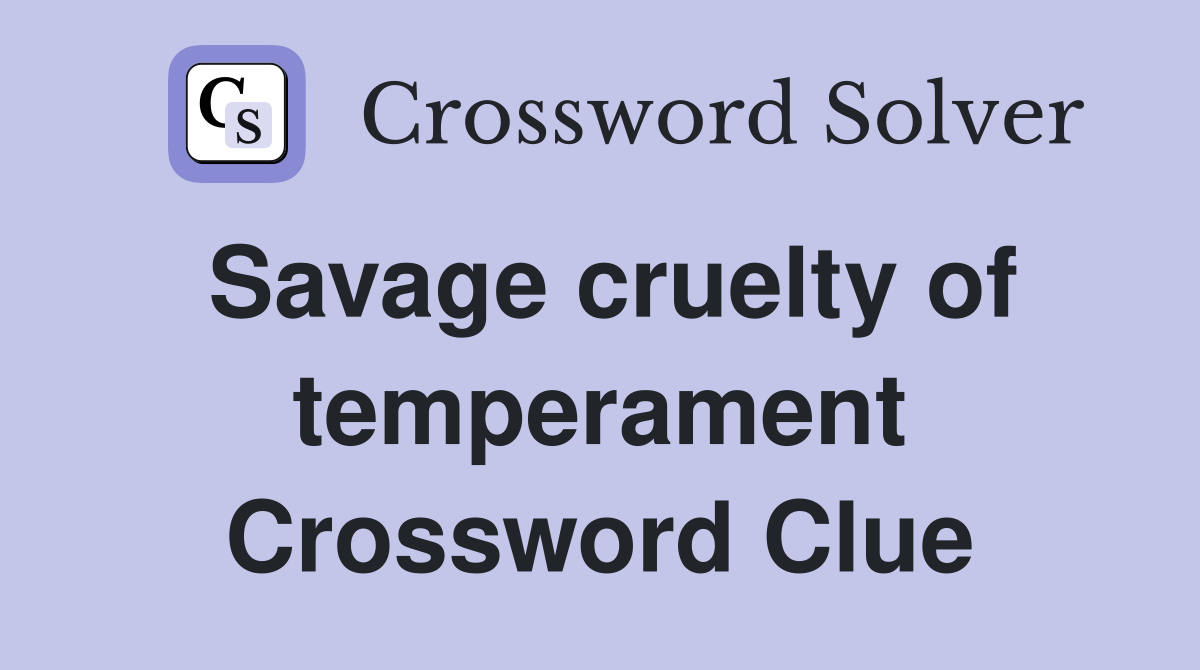 Savage cruelty of temperament Crossword Clue