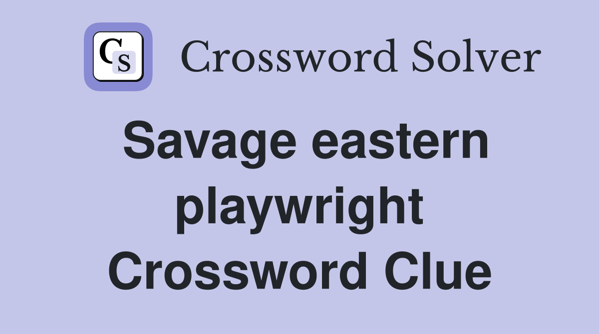 Savage eastern playwright Crossword Clue