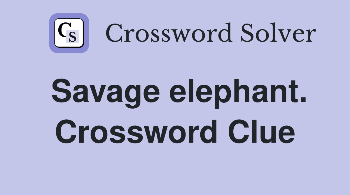 Savage elephant. Crossword Clue
