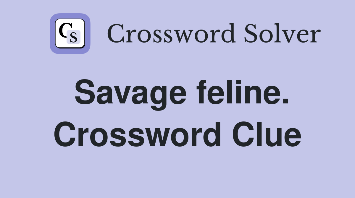 Savage feline. Crossword Clue