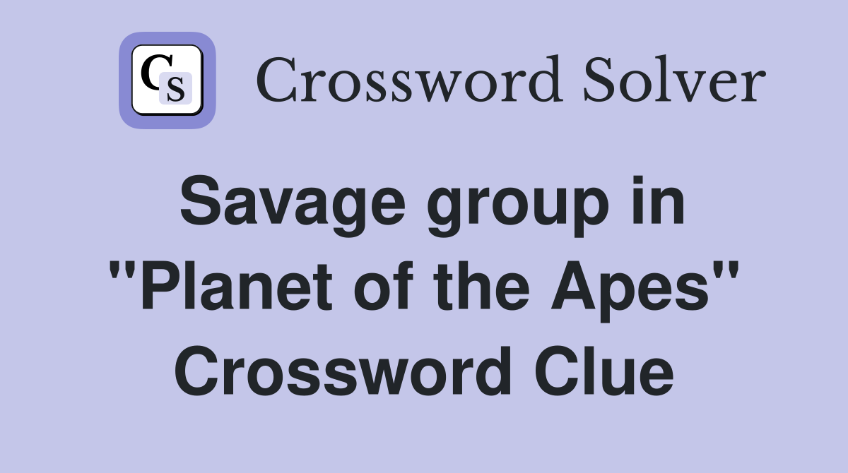 Savage group in "Planet of the Apes" Crossword Clue