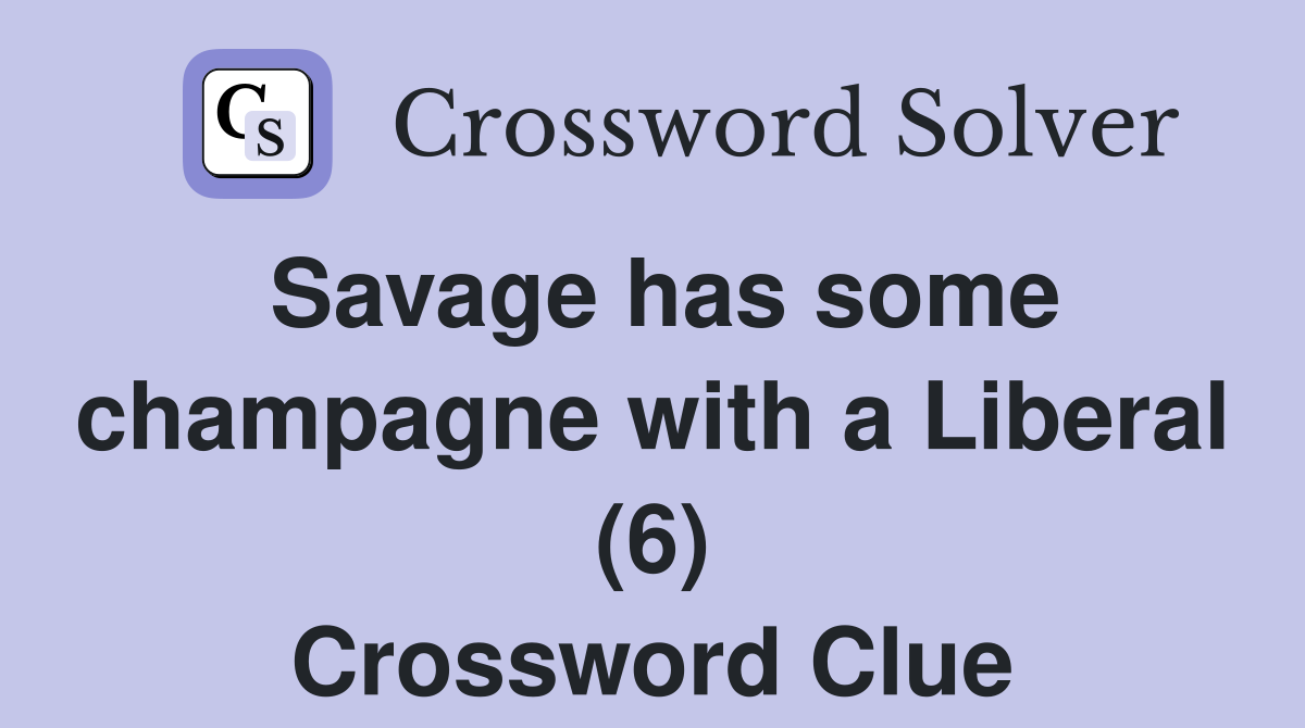 Savage has some champagne with a Liberal (6) Crossword Clue