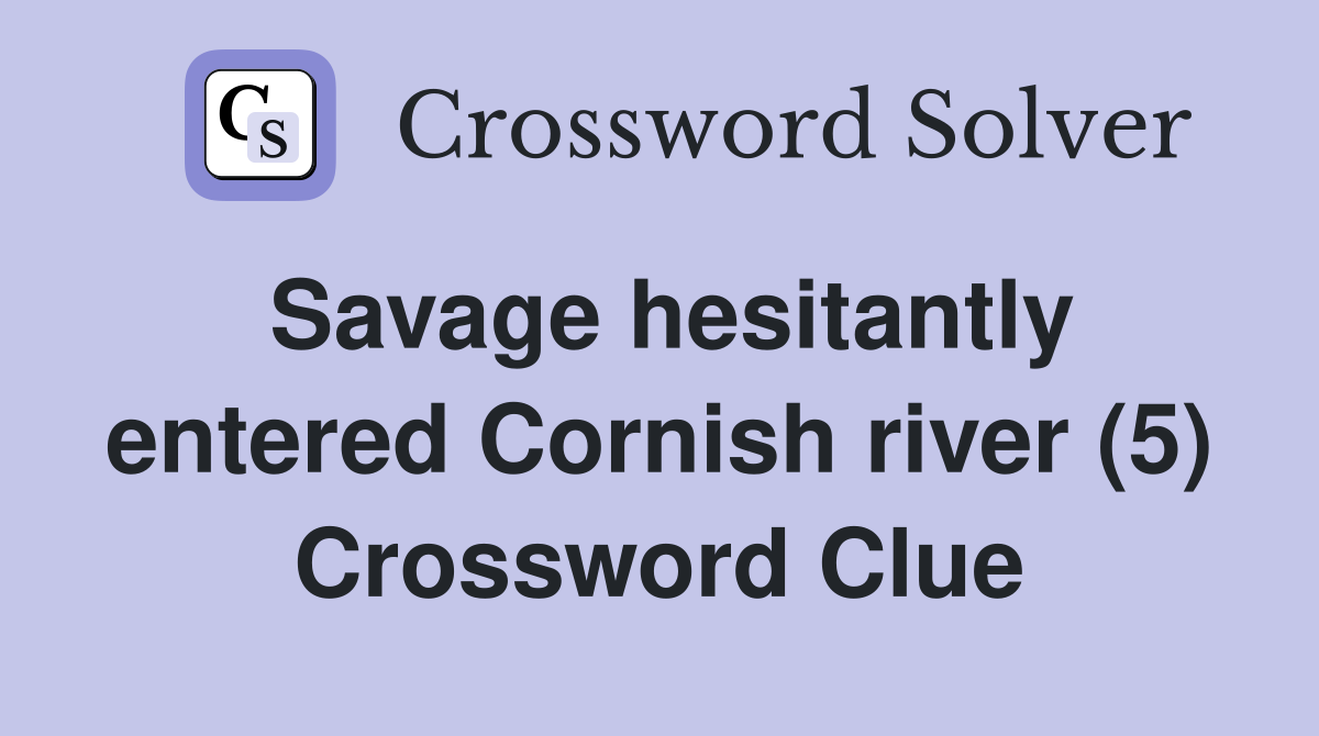 Savage hesitantly entered Cornish river (5) Crossword Clue