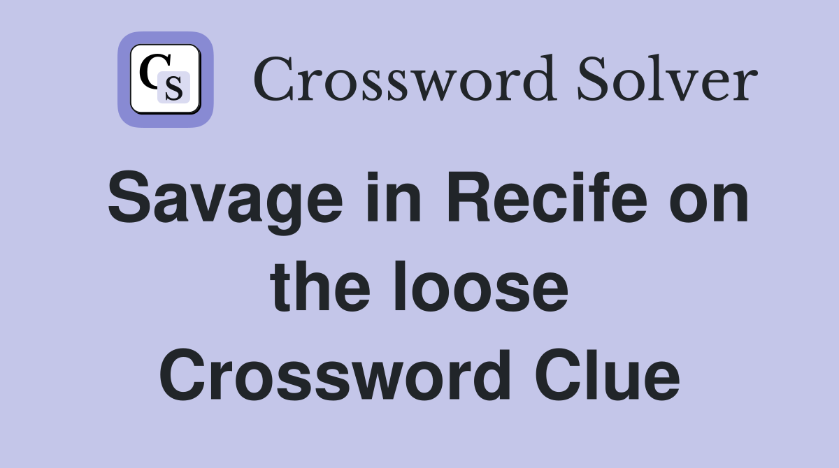 Savage in Recife on the loose Crossword Clue