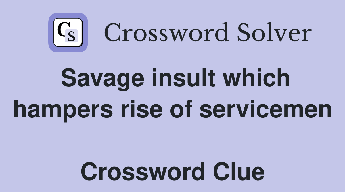 Savage insult which hampers rise of servicemen  Crossword Clue