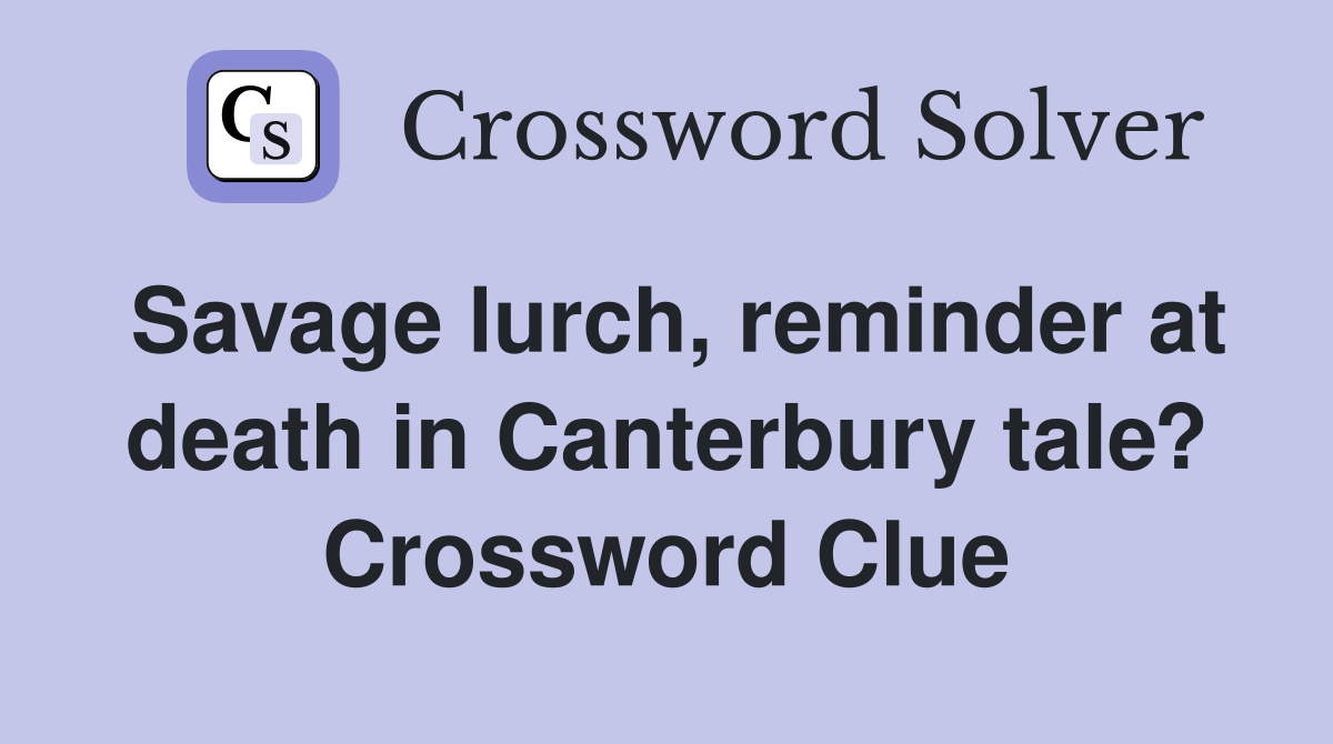 Savage lurch, reminder at death in Canterbury tale? Crossword Clue