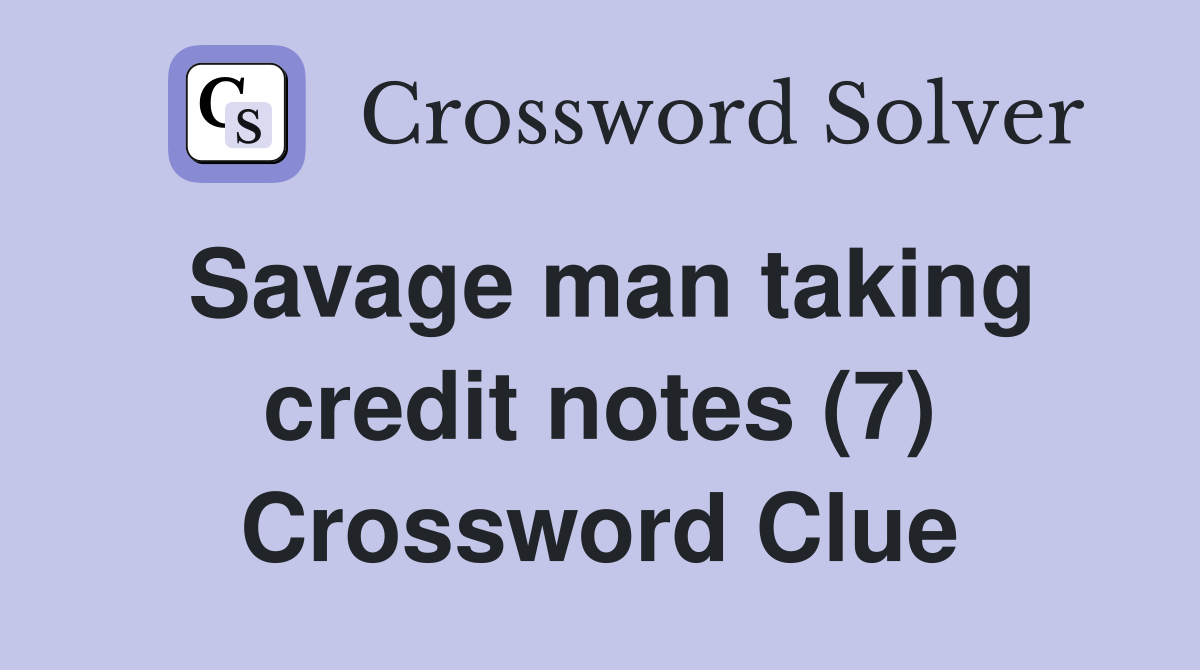 Savage man taking credit notes (7) Crossword Clue