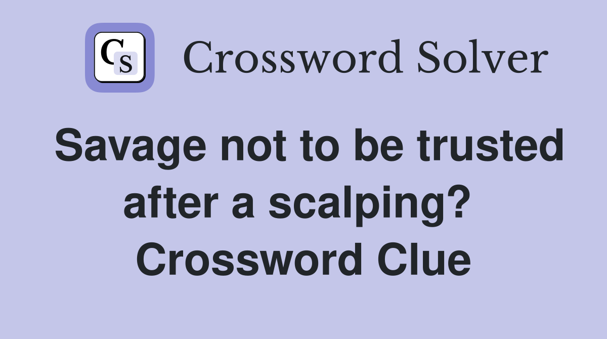 Savage not to be trusted after a scalping?  Crossword Clue