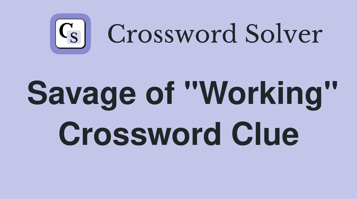 Savage of "Working" Crossword Clue
