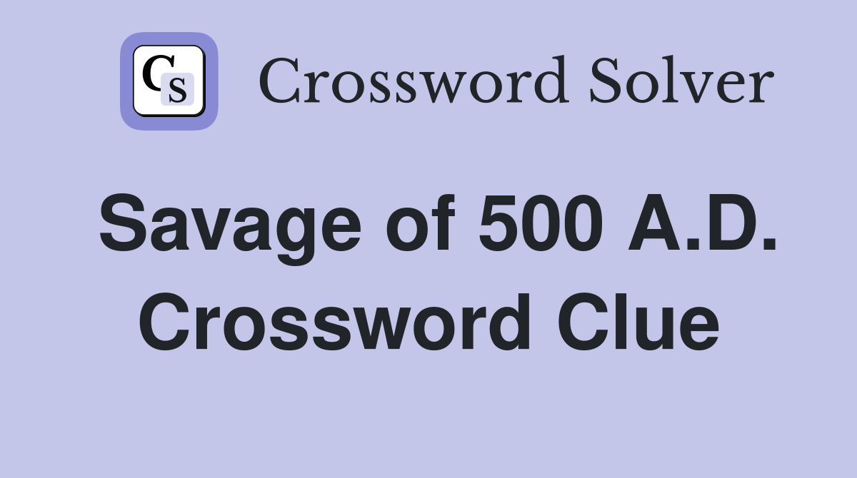 Savage of 500 A.D. Crossword Clue
