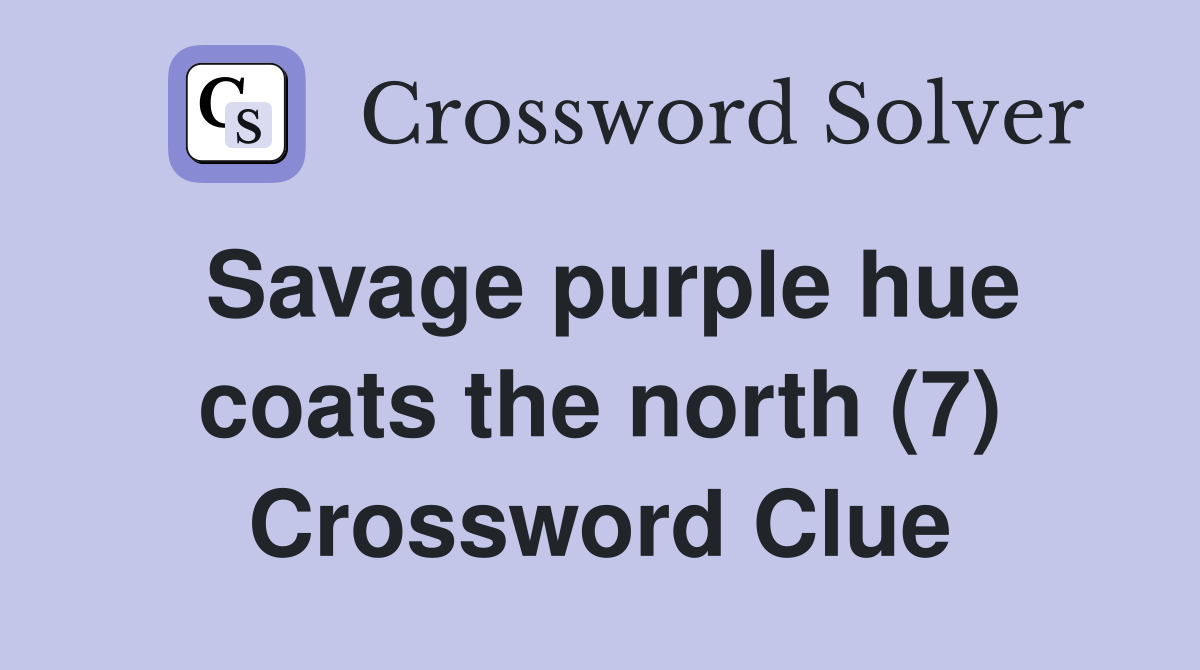 Savage purple hue coats the north (7) Crossword Clue