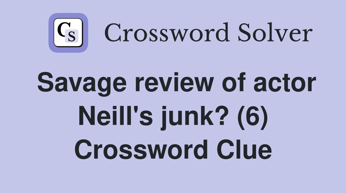 Savage review of actor Neill's junk? (6) Crossword Clue