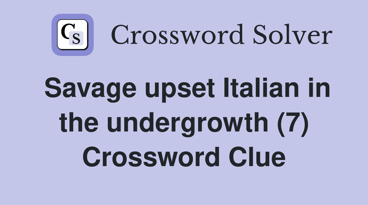 Savage upset Italian in the undergrowth (7) Crossword Clue