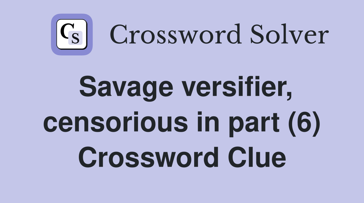Savage versifier, censorious in part (6) Crossword Clue