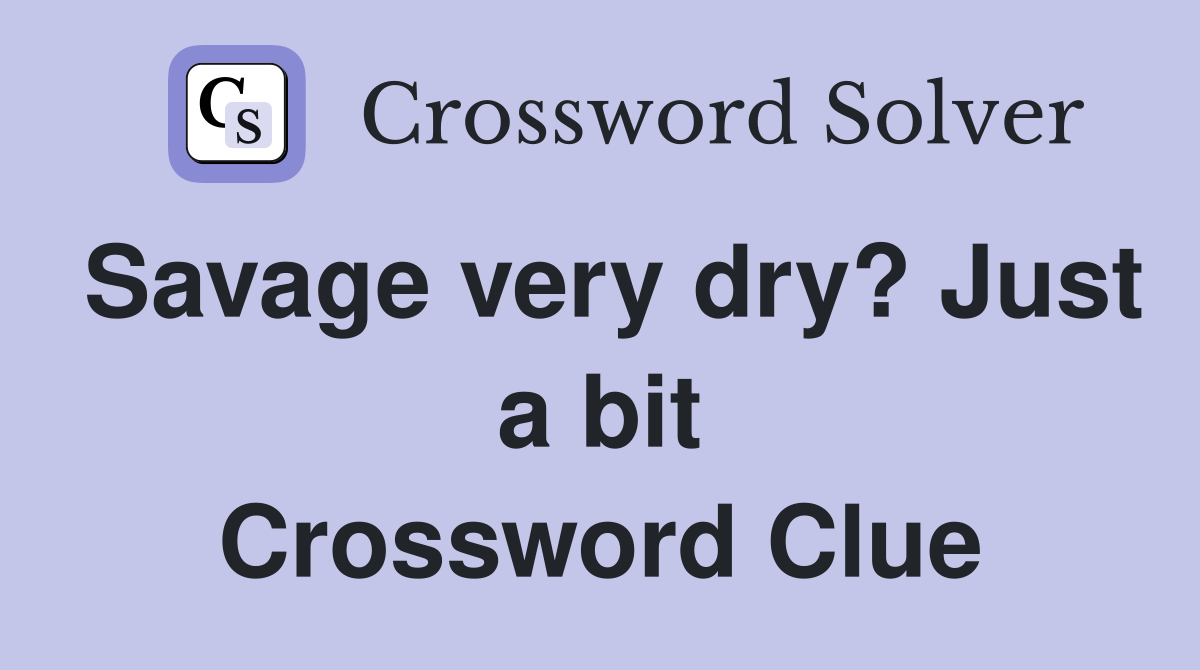 Savage very dry? Just a bit Crossword Clue