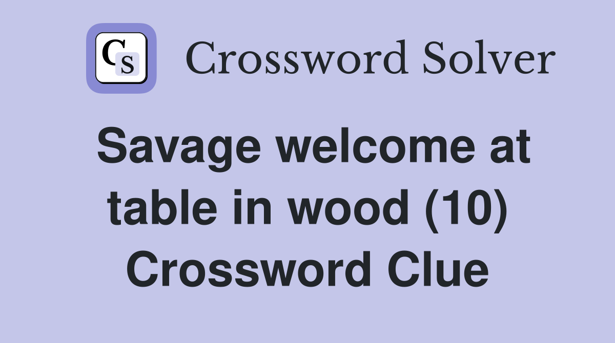 Savage welcome at table in wood (10) Crossword Clue