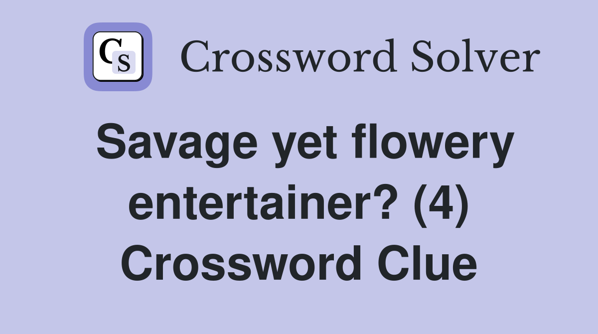 Savage yet flowery entertainer? (4) Crossword Clue