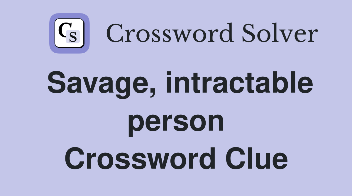 Savage, intractable person Crossword Clue
