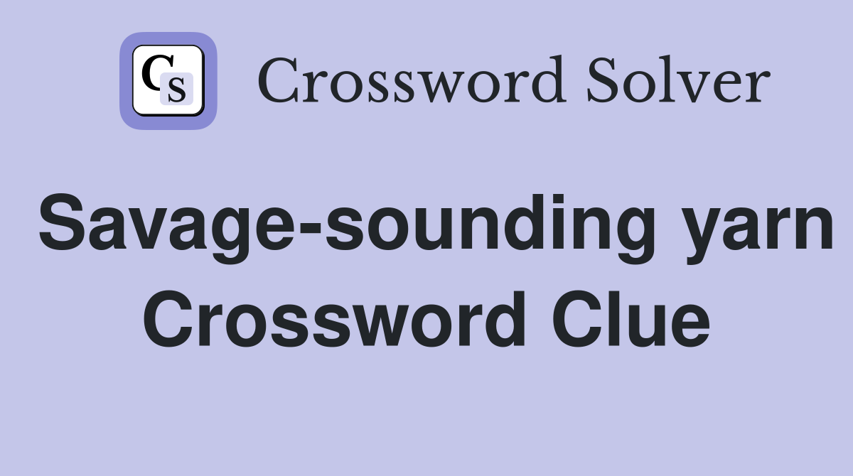 Savage-sounding yarn Crossword Clue